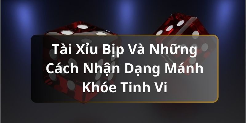 Tài Xỉu Bịp Và Những Cách Nhận Dạng Mánh Khóe Tinh Vi