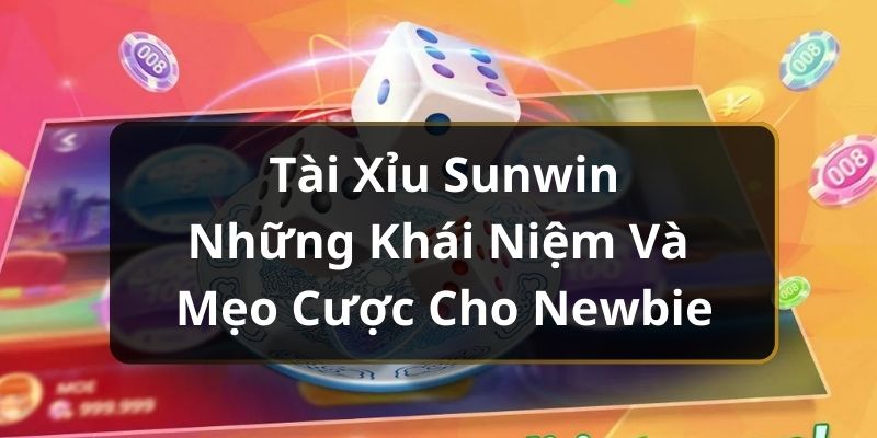 Tài Xỉu Sunwin - Những Khái Niệm Và Mẹo Cược Cho Newbie