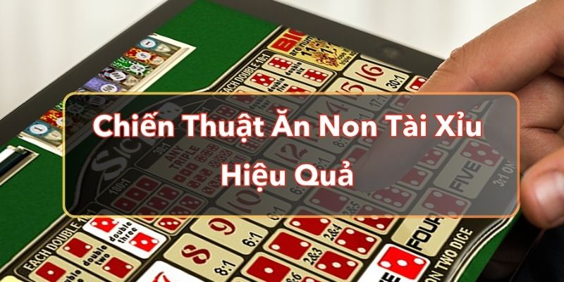 Chiến Thuật Ăn Non Tài Xỉu Hiệu Quả - Bí Quyết Thắng Lớn