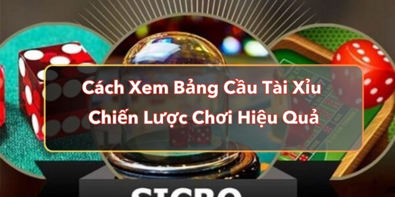 Cách Xem Bảng Cầu Tài Xỉu và Chiến Lược Chơi Hiệu Quả