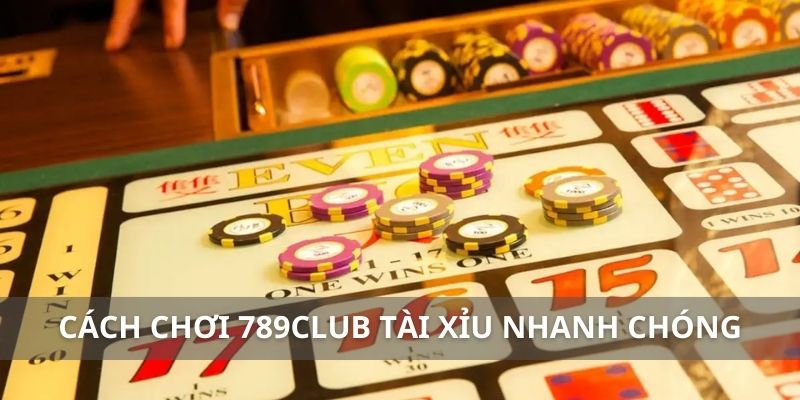 Cách chơi 789club tài xỉu nhanh chóng với 3 bước 