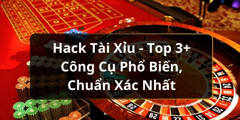 Hack Tài Xỉu - Top 3+ Công Cụ Phổ Biến, Chuẩn Xác Nhất