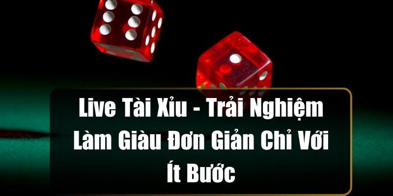 Live Tài Xỉu - Trải Nghiệm Làm Giàu Đơn Giản Chỉ Với Ít Bước