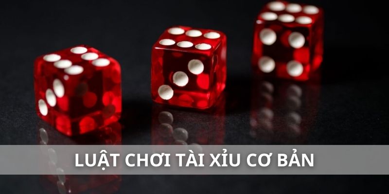 Luật chơi tài xỉu cơ bản