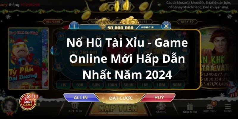 Nổ Hũ Tài Xỉu - Game Online Mới Hấp Dẫn Nhất Năm 2024