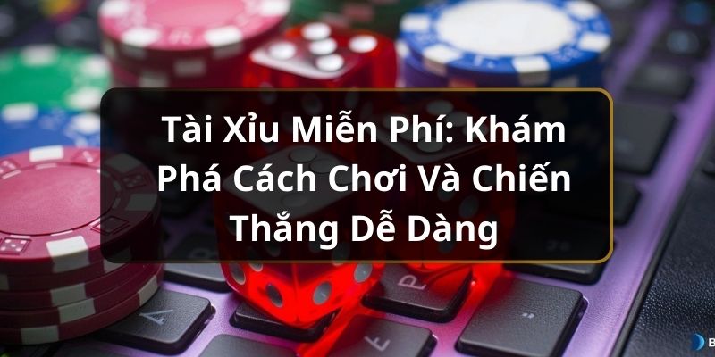 Tài Xỉu Miễn Phí: Khám Phá Cách Chơi Và Chiến Thắng Dễ Dàng